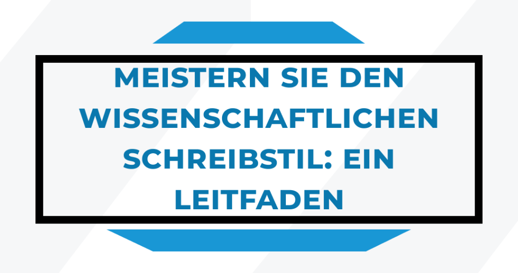 Meistern Sie den Wissenschaftlichen Schreibstil: Ein Leitfaden
